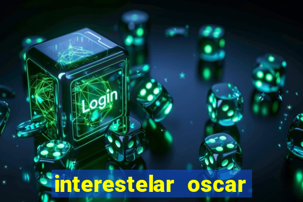 interestelar oscar interestelar quantos oscar